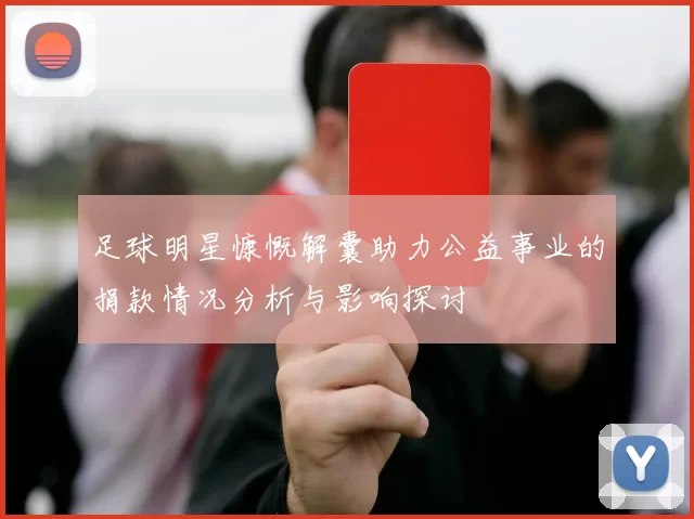 足球明星慷慨解囊助力公益事业的捐款情况分析与影响探讨
