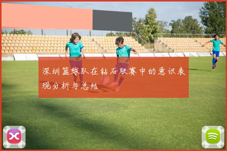 深圳篮球队在钻石联赛中的意识表现分析与总结