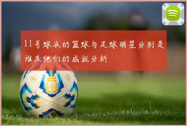 11号球衣的篮球与足球明星分别是谁及他们的成就分析
