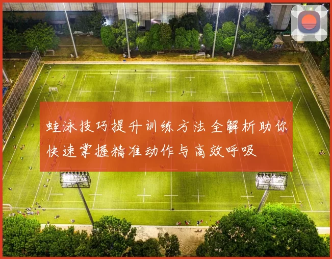 蛙泳技巧提升训练方法全解析助你快速掌握精准动作与高效呼吸