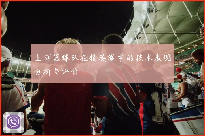 上海篮球队在精英赛中的技术表现分析与评价