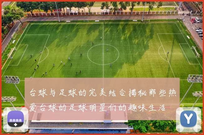 台球与足球的完美结合揭秘那些热爱台球的足球明星们的趣味生活