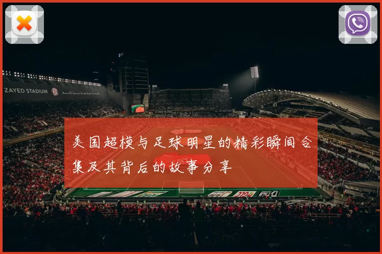 美国超模与足球明星的精彩瞬间合集及其背后的故事分享