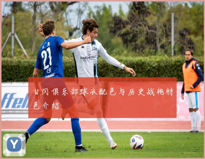 甘冈俱乐部球衣配色与历史战袍特色介绍