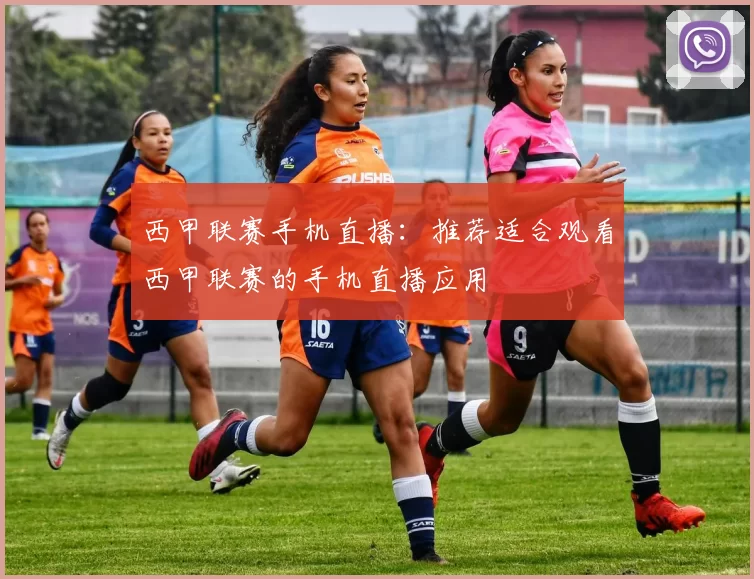 西甲联赛手机直播：推荐适合观看西甲联赛的手机直播应用