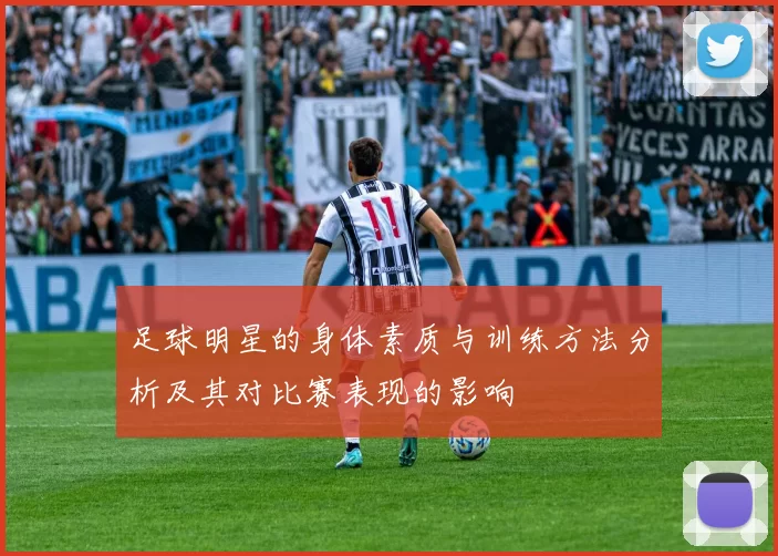足球明星的身体素质与训练方法分析及其对比赛表现的影响