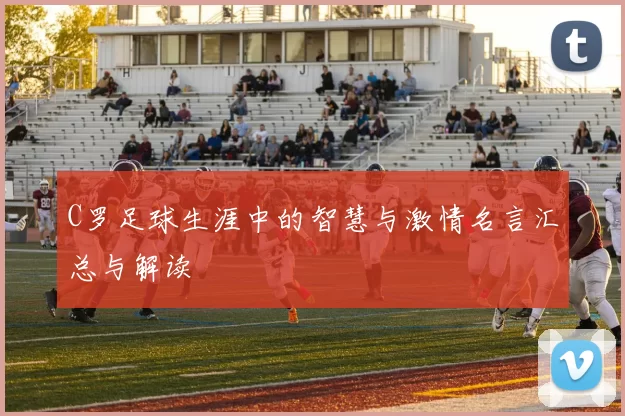 C罗足球生涯中的智慧与激情名言汇总与解读