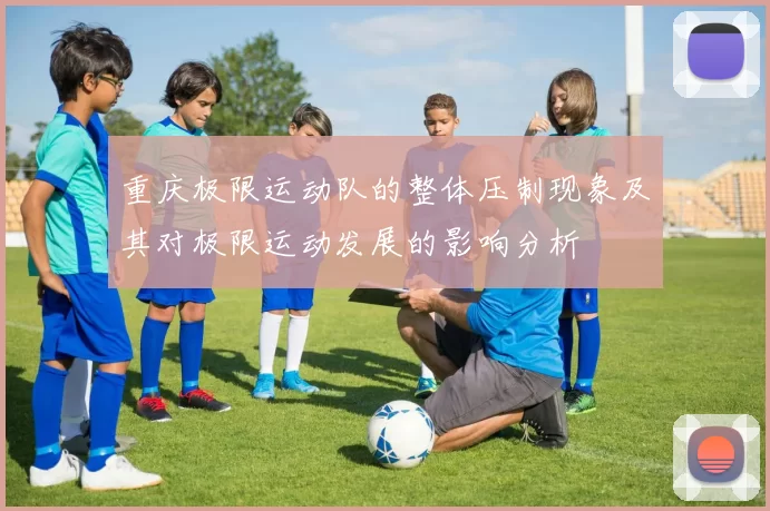 重庆极限运动队的整体压制现象及其对极限运动发展的影响分析