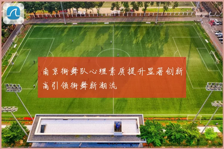 南京街舞队心理素质提升显著创新高引领街舞新潮流
