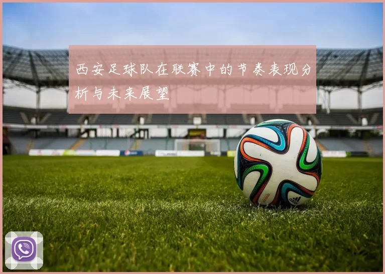西安足球队在联赛中的节奏表现分析与未来展望