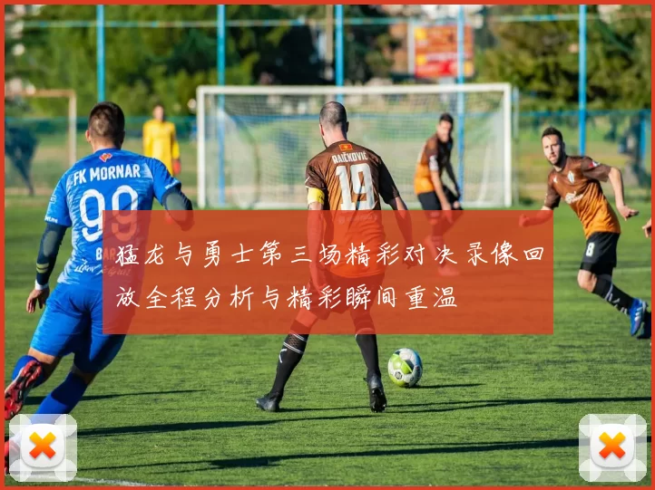 猛龙与勇士第三场精彩对决录像回放全程分析与精彩瞬间重温