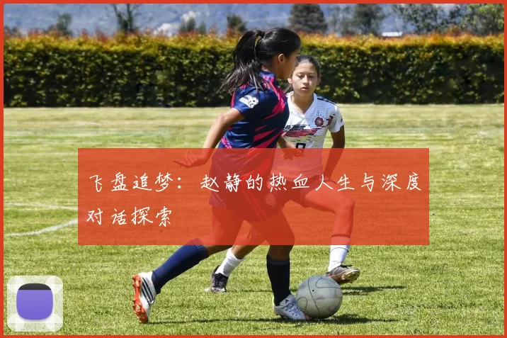 飞盘追梦：赵静的热血人生与深度对话探索
